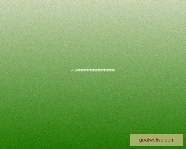 2026世界杯积分榜最新战况各队排名全解析与夺冠形势预测