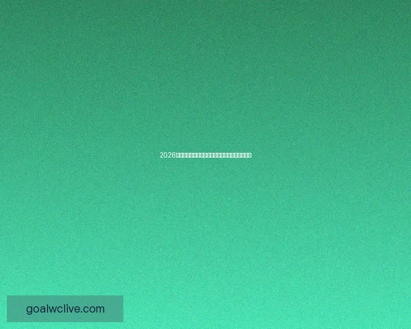 2026世界杯各大战队实力对比与比分走势深度预测分析 2026世界杯各大战队实力对比与比分走势深度预测分析